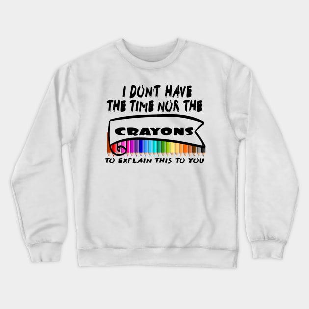 I Don't Have The Time Nor The Crayons to Explain This to You Crewneck Sweatshirt by Officail STORE